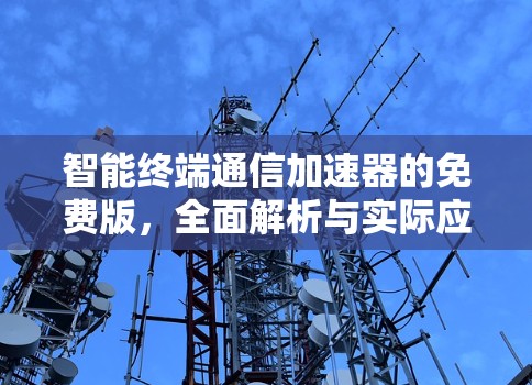 智能终端通信加速器的免费版，全面解析与实际应用