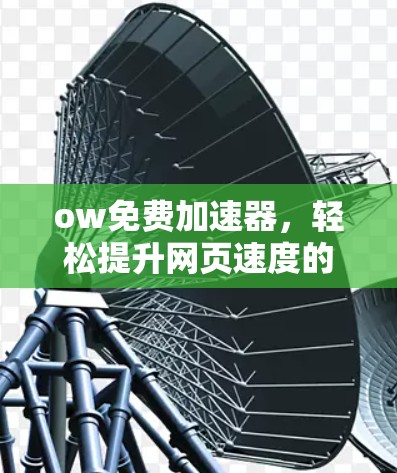 ow免费加速器，轻松提升网页速度的简单指南