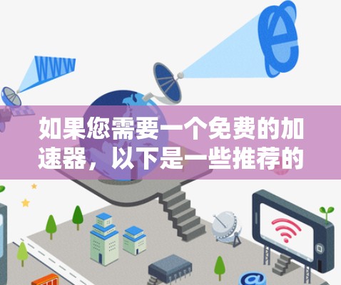 如果您需要一个免费的加速器，以下是一些推荐的工具，它们可以帮助您加速下载速度，适合多种设备