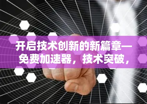 开启技术创新的新篇章—免费加速器，技术突破，性能提升的未来