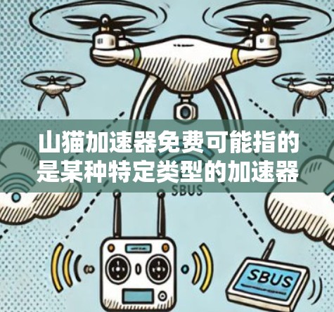 山猫加速器免费可能指的是某种特定类型的加速器软件，但加速器这个词在不同的上下文中可能有不同的含义，因此需要更详细的信息来明确其具体用途