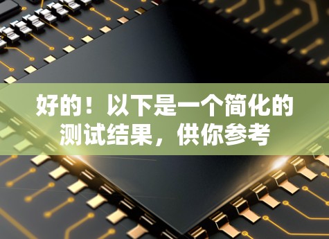 好的!以下是一个简化的测试结果,供你参考 好的!以下是一个简化的测试结果,供你参考