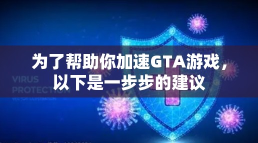为了帮助你加速GTA游戏，以下是一步步的建议