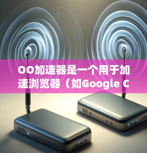 OO加速器是一个用于加速浏览器(如Google Chrome、Mozilla Firefox等)性能的软件工具。它通过优化网页加载速度、减少延迟和减少网络使用,帮助用户更好地体验网络资源 OO加速器是一个用于加速浏览器(如Google Chrome、Mozilla Firefox等)性能的软件工具。它通过优化网页加载速度、减少延迟和减少网络使用,帮助用户更好地体验网络资源