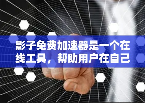 影子免费加速器是一个在线工具，帮助用户在自己的用户账户上免费加速互联网流量。以下是它的详细介绍