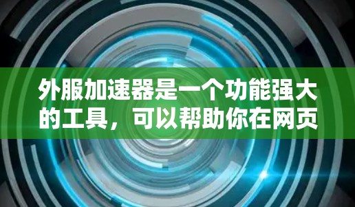 外服加速器是一个功能强大的工具，可以帮助你在网页加载时提高速度。以下是一个详细的步骤指南，帮助你使用外服加速器