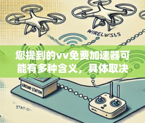 您提到的vv免费加速器可能有多种含义，具体取决于上下文。在百度中，baidu yuanshui是一个加速工具，通常被称为百度加速器。这个工具主要帮助用户加速搜索结果的加载速度，适用于中文和英文搜索