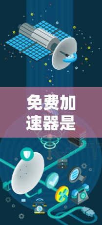 免费加速器是一个能够提供加速功能的装置，广泛应用于医疗、工业和特定领域。以下是对该技术的详细分析