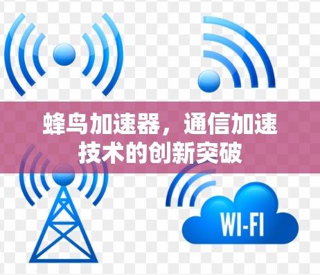 蜂鸟加速器，通信加速技术的创新突破