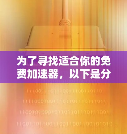 为了寻找适合你的免费加速器，以下是分步骤的建议