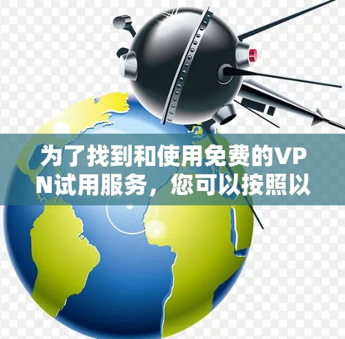为了找到和使用免费的VPN试用服务，您可以按照以下步骤操作