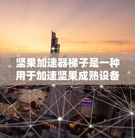 坚果加速器梯子是一种用于加速坚果成熟设备,旨在提高生产效率。以下是对该设备的详细说明 坚果加速器梯子是一种用于加速坚果成熟设备,旨在提高生产效率。以下是对该设备的详细说明