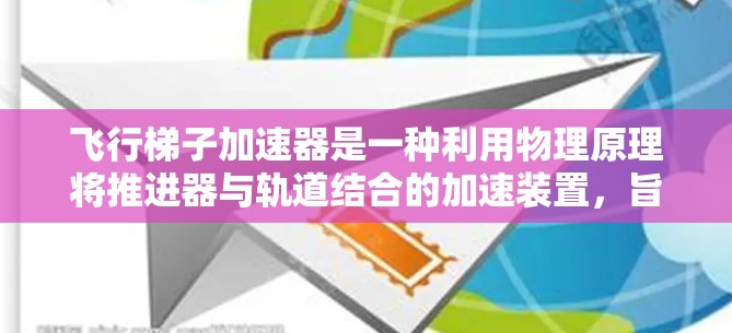 飞行梯子加速器是一种利用物理原理将推进器与轨道结合的加速装置，旨在通过推力加速物体。以下是对该项目的详细分析和总结