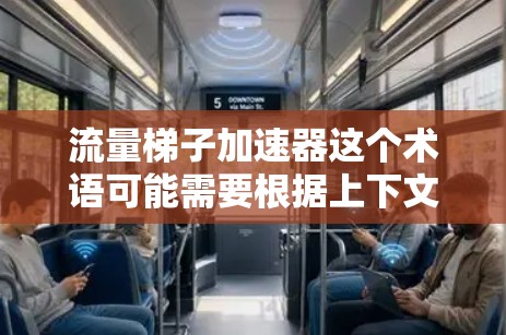 流量梯子加速器这个术语可能需要根据上下文有不同的解释,具体含义可能因上下文而异。以下是一些可能的解释和应用 流量梯子加速器这个术语可能需要根据上下文有不同的解释,具体含义可能因上下文而异。以下是一些可能的解释和应用
