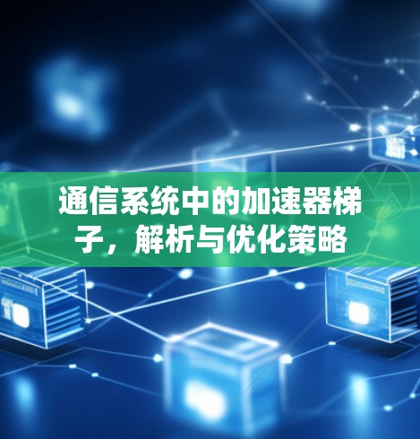 通信系统中的加速器梯子，解析与优化策略