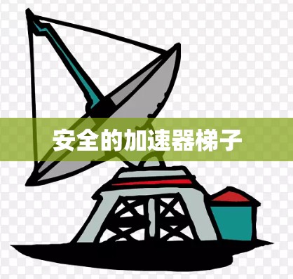 安全的加速器梯子 安全的加速器梯子