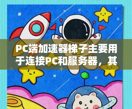 PC端加速器梯子主要用于连接PC和服务器,其设计和功能如下 PC端加速器梯子主要用于连接PC和服务器,其设计和功能如下