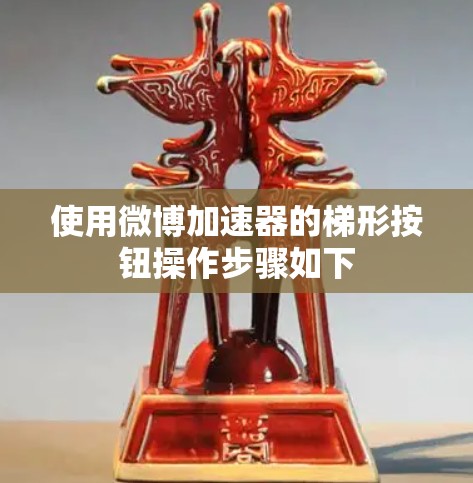 使用微博加速器的梯形按钮操作步骤如下