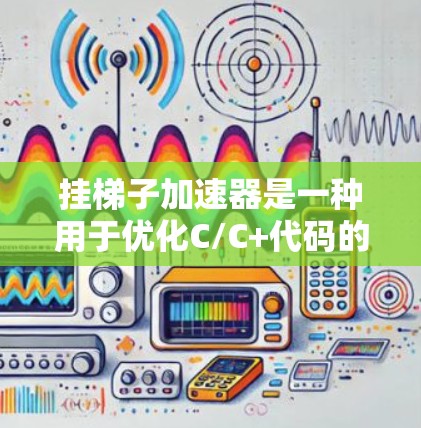 挂梯子加速器是一种用于优化C/C+代码的工具,尤其擅长处理梯子结构。以下是关于该工具的详细信息 挂梯子加速器是一种用于优化C/C+代码的工具,尤其擅长处理梯子结构。以下是关于该工具的详细信息