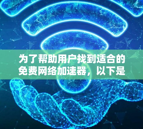 为了帮助用户找到适合的免费网络加速器,以下是一些推荐平台及其特点 为了帮助用户找到适合的免费网络加速器,以下是一些推荐平台及其特点