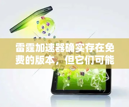 雷霆加速器确实存在免费的版本，但它们可能需要一定的软件依赖和特定的加速器包，无法完全替代原版加速器。以下是详细的步骤和建议