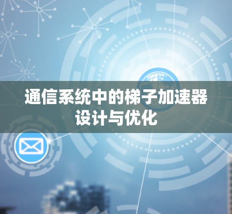 通信系统中的梯子加速器设计与优化 通信系统中的梯子加速器设计与优化