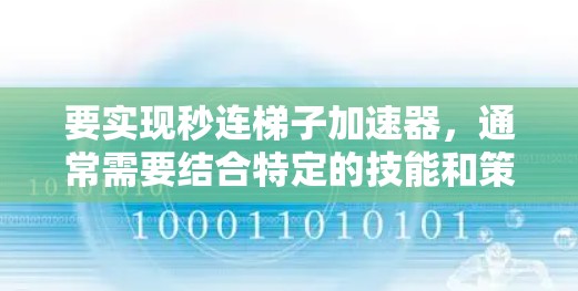 要实现秒连梯子加速器，通常需要结合特定的技能和策略。以下是一个通用的加速器模板，供你参考