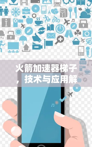 火箭加速器梯子，技术与应用解析