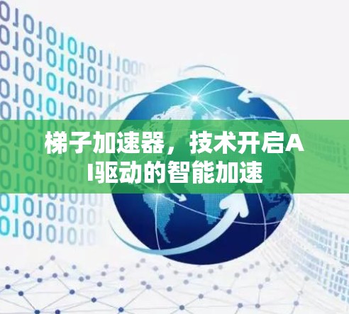 梯子加速器，技术开启AI驱动的智能加速