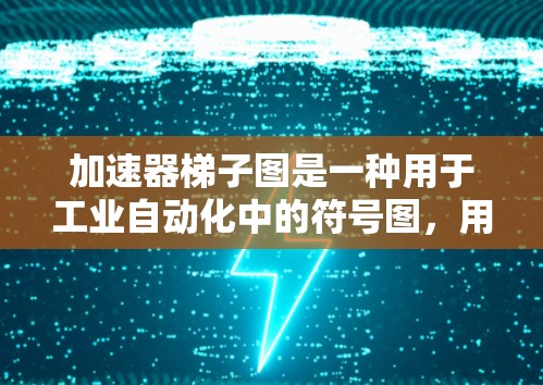 加速器梯子图是一种用于工业自动化中的符号图,用于实现对过程控制的加速控制。以下是对其详细解释 加速器梯子图是一种用于工业自动化中的符号图,用于实现对过程控制的加速控制。以下是对其详细解释