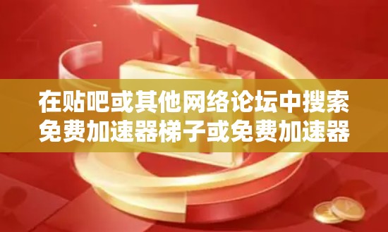 在贴吧或其他网络论坛中搜索免费加速器梯子或免费加速器时,可能会找到一些免费的加速器软件。以下是一些常见的免费加速器软件推荐,供您参考 在贴吧或其他网络论坛中搜索免费加速器梯子或免费加速器时,可能会找到一些免费的加速器软件。以下是一些常见的免费加速器软件推荐,供您参考