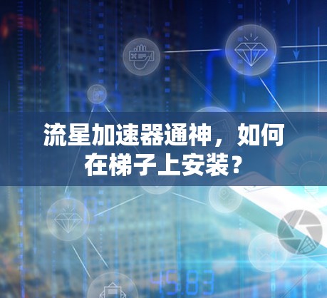 流星加速器通神,如何在梯子上安装? 流星加速器通神,如何在梯子上安装?
