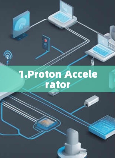 1.Proton Accelerator