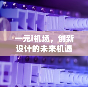 一元i机场,创新设计的未来机遇 一元i机场,创新设计的未来机遇