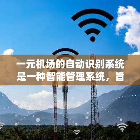 一元机场的自动识别系统是一种智能管理系统,旨在通过自动识别和引导进入机场的人们,提高机场的效率和安全性。以下是对该系统的详细分析 一元机场的自动识别系统是一种智能管理系统,旨在通过自动识别和引导进入机场的人们,提高机场的效率和安全性。以下是对该系统的详细分析