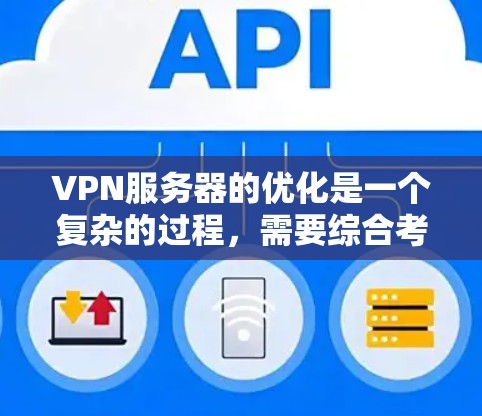 VPN服务器的优化是一个复杂的过程,需要综合考虑硬件、软件和网络多方面因素。以下是一些 VPN 服务器优化方法,涵盖了从硬件配置到软件优化的各个方面 VPN服务器的优化是一个复杂的过程,需要综合考虑硬件、软件和网络多方面因素。以下是一些 VPN 服务器优化方法,涵盖了从硬件配置到软件优化的各个方面