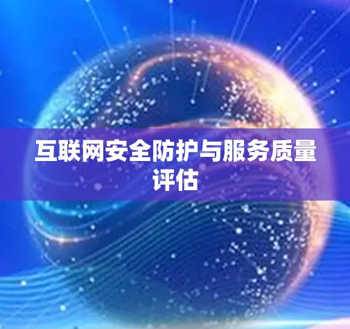 互联网安全防护与服务质量评估 互联网安全防护与服务质量评估