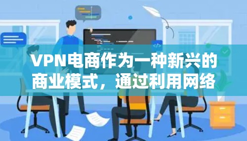 VPN电商作为一种新兴的商业模式,通过利用网络过滤器技术,为消费者提供了一种便捷且隐私保护的购物体验。以下是关于VPN电商的详细介绍 VPN电商作为一种新兴的商业模式,通过利用网络过滤器技术,为消费者提供了一种便捷且隐私保护的购物体验。以下是关于VPN电商的详细介绍