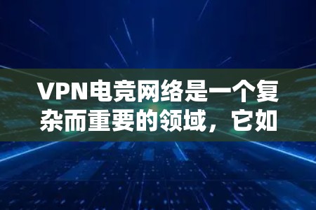 VPN电竞网络是一个复杂而重要的领域,它如何在游戏和竞技中发挥关键作用,已经被广泛研究和讨论。以下是对 VPN 在电竞中的应用、选择和影响的详细分析 VPN电竞网络是一个复杂而重要的领域,它如何在游戏和竞技中发挥关键作用,已经被广泛研究和讨论。以下是对 VPN 在电竞中的应用、选择和影响的详细分析