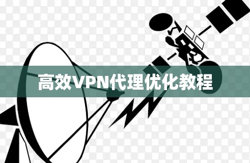 高效VPN代理优化教程 高效VPN代理优化教程