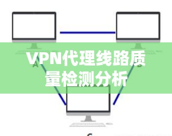VPN代理线路质量检测分析 VPN代理线路质量检测分析