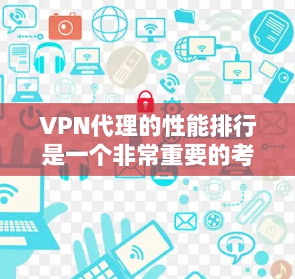 VPN代理的性能排行是一个非常重要的考虑因素,尤其是对于需要高速度和稳定性的人群。以下是一些主要的VPN代理平台及其性能特点 VPN代理的性能排行是一个非常重要的考虑因素,尤其是对于需要高速度和稳定性的人群。以下是一些主要的VPN代理平台及其性能特点