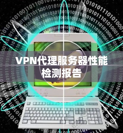 VPN代理服务器性能检测报告 VPN代理服务器性能检测报告