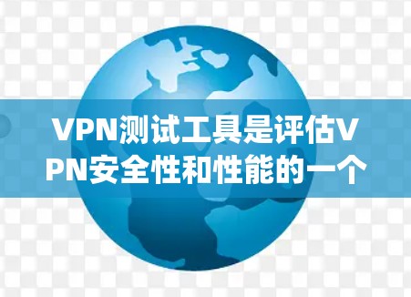 VPN测试工具是评估VPN安全性和性能的一个重要工具。以下是一些 commonly used VPN 测试工具及其特点 VPN测试工具是评估VPN安全性和性能的一个重要工具。以下是一些 commonly used VPN 测试工具及其特点