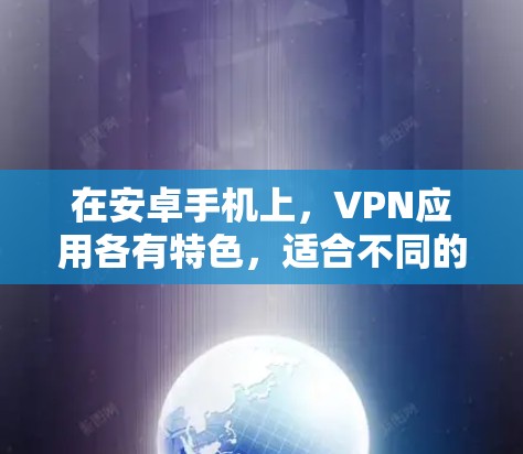 在安卓手机上,VPN应用各有特色,适合不同的使用场景。以下是一些推荐的VPN应用,供您参考 在安卓手机上,VPN应用各有特色,适合不同的使用场景。以下是一些推荐的VPN应用,供您参考