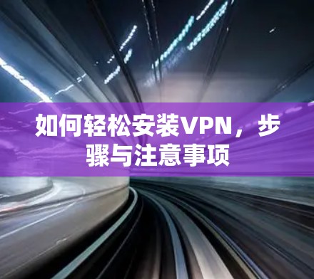 如何轻松安装VPN,步骤与注意事项 如何轻松安装VPN,步骤与注意事项