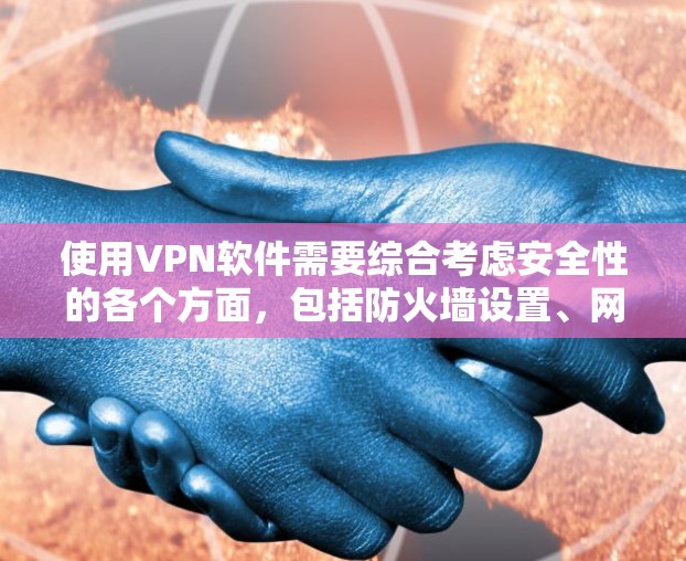使用VPN软件需要综合考虑安全性的各个方面,包括防火墙设置、网络过滤器、访问控制、服务器配置、连接配置、高级设置以及数据安全。以下是详细的步骤指南 使用VPN软件需要综合考虑安全性的各个方面,包括防火墙设置、网络过滤器、访问控制、服务器配置、连接配置、高级设置以及数据安全。以下是详细的步骤指南