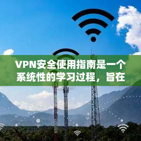 VPN安全使用指南是一个系统性的学习过程,旨在帮助用户更好地保护他们的网络环境。以下是一个分步指南,供用户参考 VPN安全使用指南是一个系统性的学习过程,旨在帮助用户更好地保护他们的网络环境。以下是一个分步指南,供用户参考