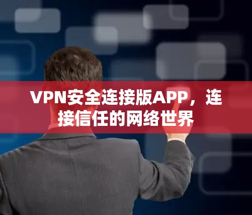VPN安全连接版APP,连接信任的网络世界 VPN安全连接版APP,连接信任的网络世界
