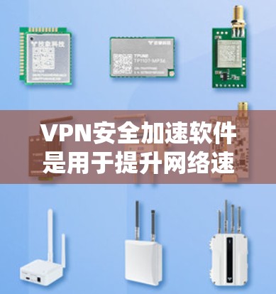 VPN安全加速软件是用于提升网络速度和保护数据安全的VPN应用。以下是几种常用的VPN软件推荐 VPN安全加速软件是用于提升网络速度和保护数据安全的VPN应用。以下是几种常用的VPN软件推荐